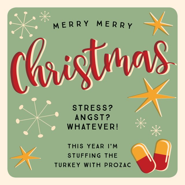Stress, angst, whatever! This tear I'm stuffing the turkey with prozac